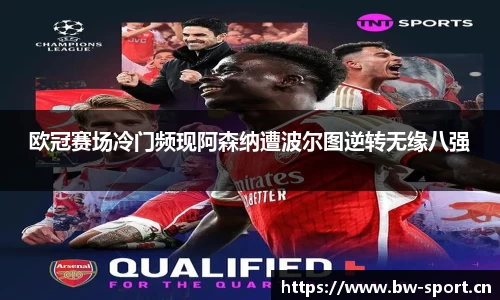 欧冠赛场冷门频现阿森纳遭波尔图逆转无缘八强
