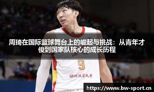 周琦在国际篮球舞台上的崛起与挑战：从青年才俊到国家队核心的成长历程